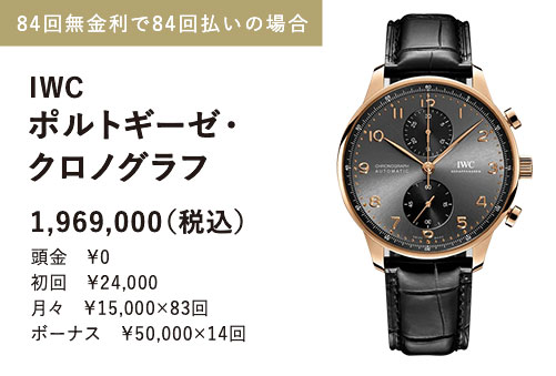 [84回無金利で84回払いの場合]IWC ポルトギーゼ・クロノグラフ SBGX330 1,969,000（税込） 頭金　￥0／初回　￥24,000／月々　￥15,000×83回／ボーナス　￥50,000×14回